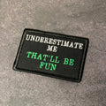 Underestimate Me, That'll Be Fun Funny Morale Patch | Made in USA | VELCRO® Brand Hook Backing