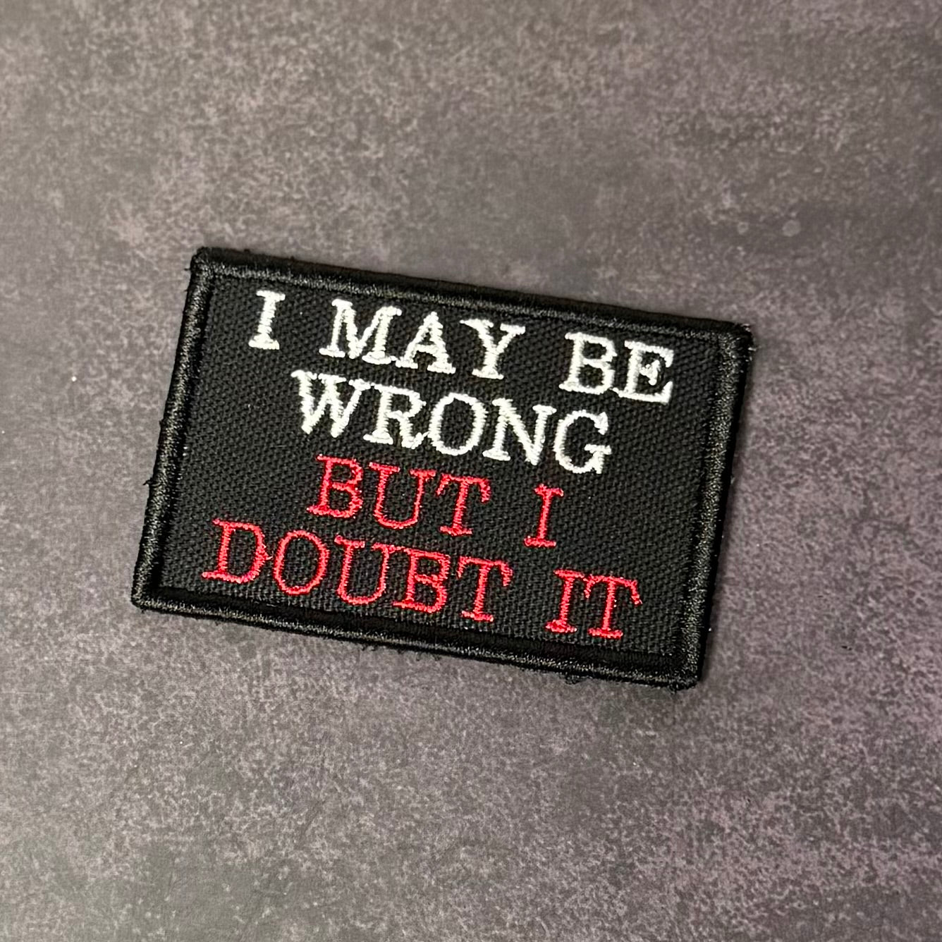 I May Be Wrong But I Doubt It Funny Morale Patch | Made in USA | VELCRO® Brand Hook Backing