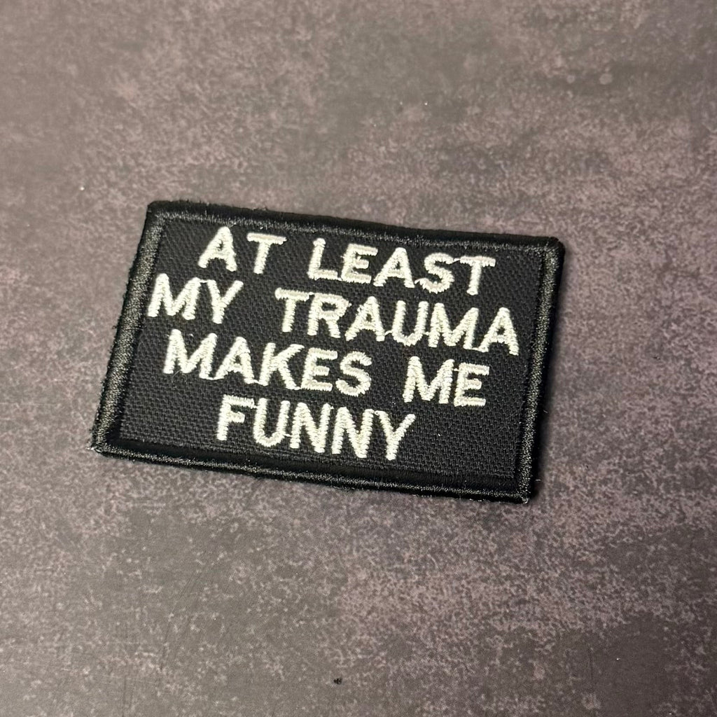 At Least My Trauma Makes Me Funny Morale Patch | Made in USA | VELCRO® Brand Hook Backing