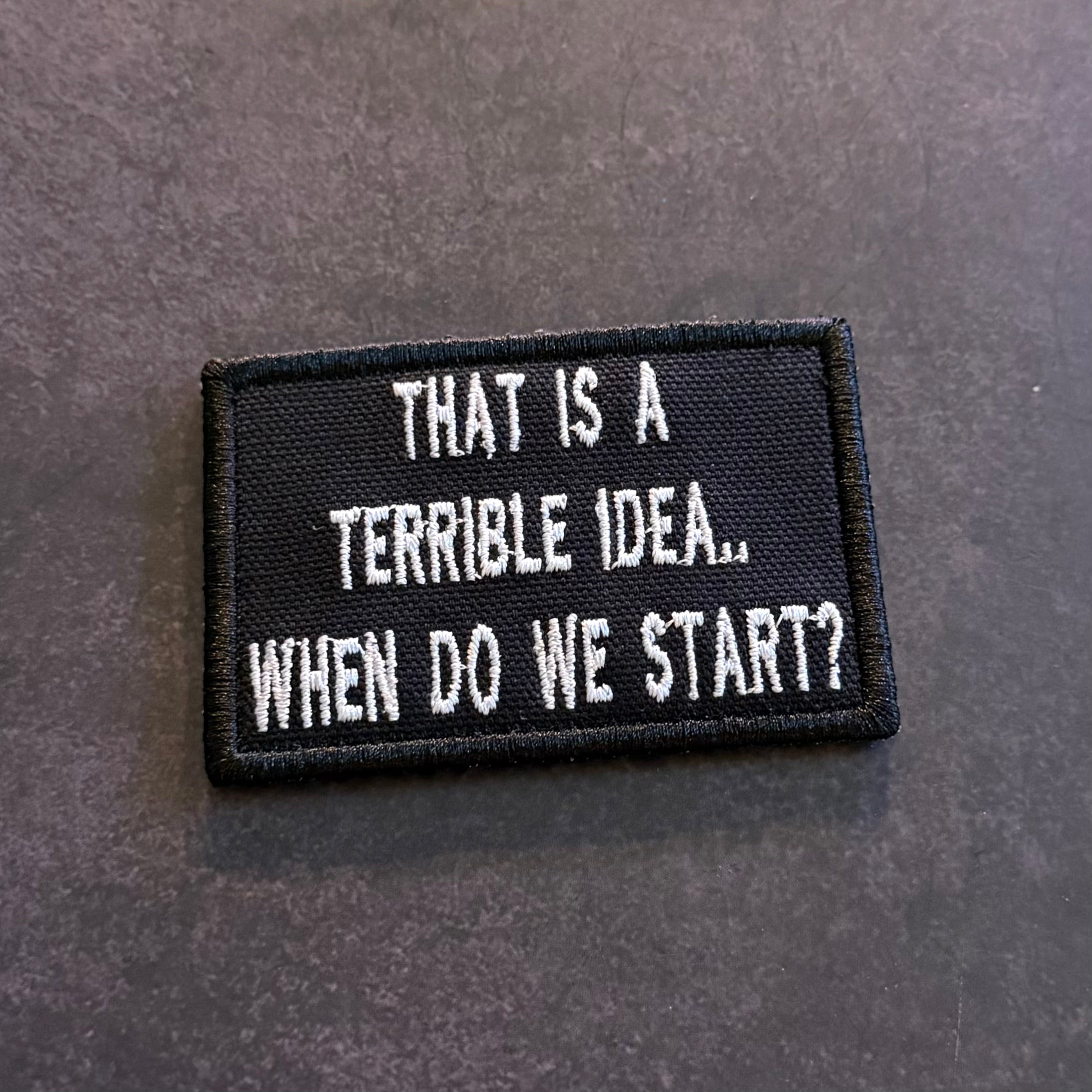 That's A Terrible Idea. When Do We Start? Funny Morale Patch | Made in USA | VELCRO® Brand Hook Backing