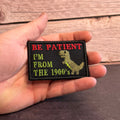 Be Patient I'm From The 1900's Funny Morale Patch | Made in USA | VELCRO® Brand Hook Backing