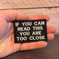 If You Can Read This You Are Too Close Funny Morale Patch | Made in USA | VELCRO® Brand Hook Backing