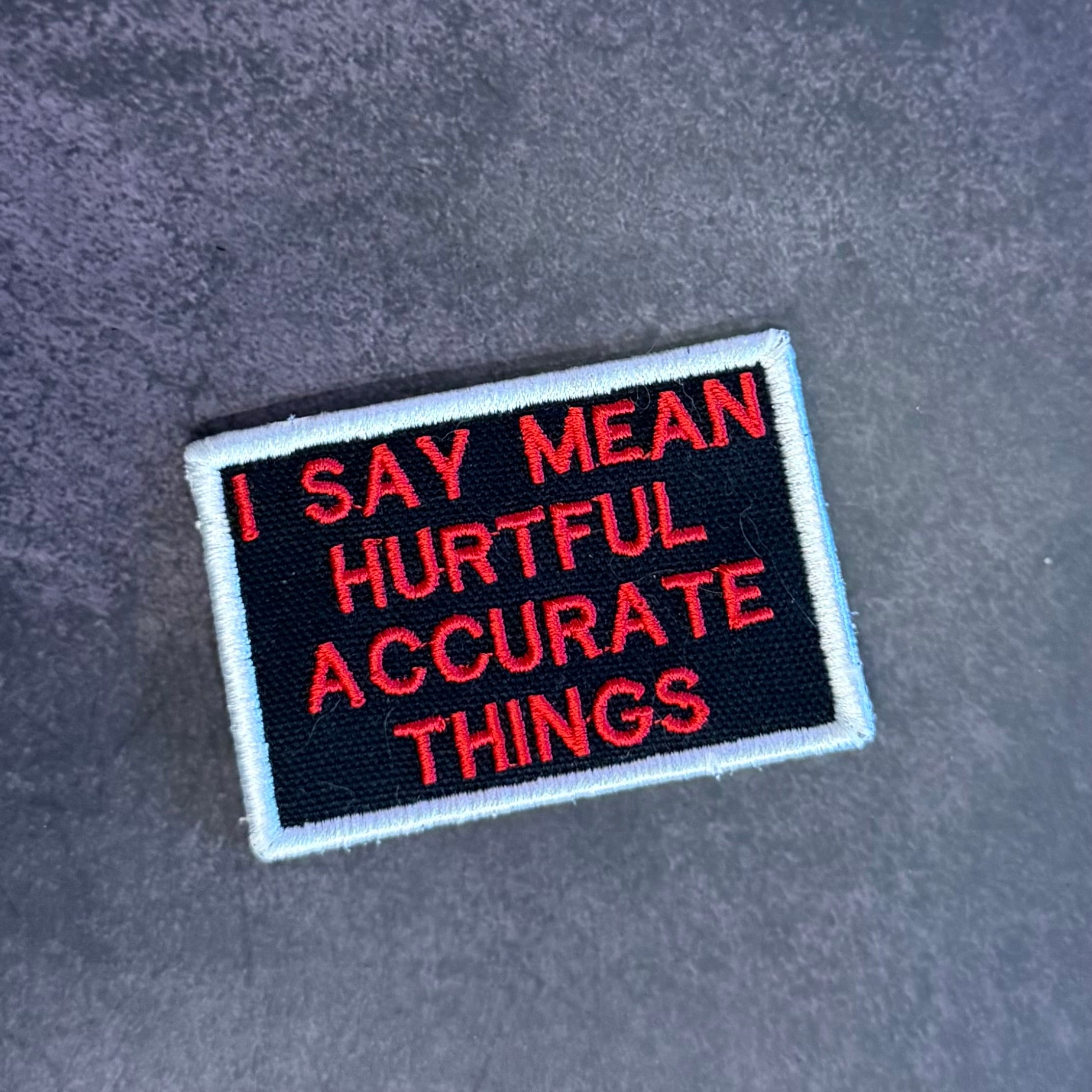 I Say Mean, Hurtful, Accurate Things Funny Morale Patch | Made in USA | VELCRO® Brand Hook Backing